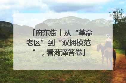 府东街丨从“革命老区”到“双拥模范”，看菏泽答卷